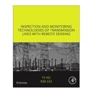 Inspection and Monitoring Technologies of Transmission Lines With Remote Sensing by Hu, Yi; Liu, Kai, 9780128126448