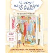 I Don't Have a Thing to Wear The Psychology of Your Closet by Taggart, Judie; Walker, Jackie, 9780743466448