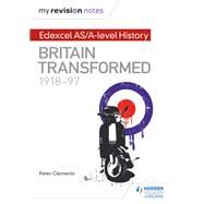My Revision Notes: Edexcel AS/A-level History: Britain transformed, 1918-97 by Peter Clements, 9781471876448
