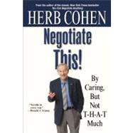 Negotiate This! By Caring, But Not T-H-A-T Much by Cohen, Herb, 9780446696449