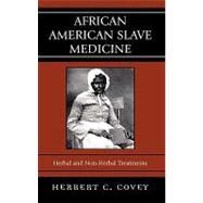 African American Slave Medicine Herbal and non-Herbal Treatments by Covey, Herbert C., 9780739116449