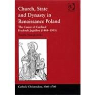 Church, State and Dynasty in Renaissance Poland: The Career of Cardinal Fryderyk Jagiellon (14681503) by Nowakowska,Natalia, 9780754656449
