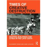 Times of Creative Destruction: Shaping Buildings and Cities in the late C20th by Tzonis; Alexander, 9781472476449