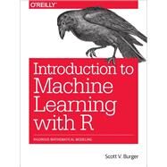 Introduction to Machine Learning With R by Burger, Scott V., 9781491976449