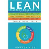 Lean Mastery Collection: 8 Books in 1 - Lean Six Sigma, Lean Startup, Lean Enterprise, Lean Analytics, Agile Project Management, Kanban, Scrum, Kaizen ... for Scrum, Kanban, Sprint, Dsdm XP & Crystal) by Ries, Jeffrey, 9781791326449