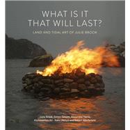 What is it that will Last? Land and Tidal Art of Julie Brook by Brook, Julie; Groom, Simon; Jikinyu, Raku; Harris, Alexandra; Macfarlane, Robert, 9781848226449