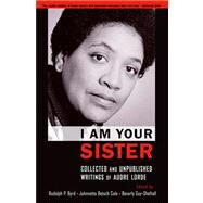 I Am Your Sister Collected and Unpublished Writings of Audre Lorde by Byrd, Rudolph P.; Cole, Johnnetta Betsch; Guy-Sheftall, Beverly, 9780199846450