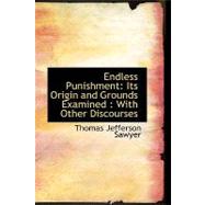 Endless Punishment: Its Origin and Grounds Examined: With Other Discourses by Sawyer, Thomas Jefferson, 9780554566450