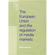 The European Union and the Regulation of Media Markets by Harcourt, Alison, 9780719066450