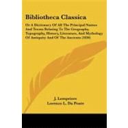 Bibliotheca Classica: Or a Dictionary of All the Principal Names and Terms Relating to the Geography, Topography, History, Literature, and Mythology of Antiquity and of the by Lempriere, J.; Da Ponte, Lorenzo L.; Ogilby, John D., 9781104076450