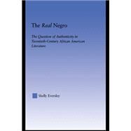 The Real Negro: The Question of Authenticity in Twentieth-Century African American Literature by Eversley,Shelly, 9781138806450