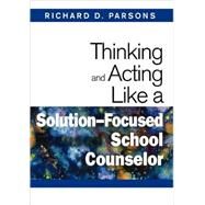 Thinking and Acting Like a Solution-focused School Counselor by Richard D. Parsons, 9781412966450