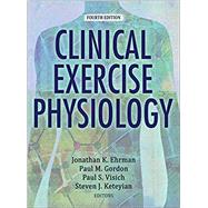 CLINICAL EXERCISE PHYSIOLOGY by Ehrman, Jonathan K., Ph.D.; Gordon, Paul M., Ph.D.; Visich, Paul S., Ph.D.; Keteyian, Steven J., Ph.D., 9781492546450