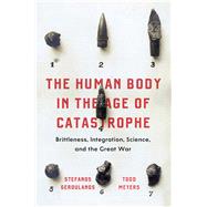 The Human Body in the Age of Catastrophe by Geroulanos, Stefanos; Meyers, Todd, 9780226556451