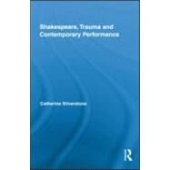 Shakespeare, Trauma and Contemporary Performance by Silverstone; Catherine, 9780415956451
