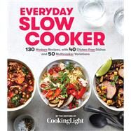 Everyday Slow Cooker 130 Modern Recipes, with 40 Gluten-Free Dishes and 50 Multicooker Variations by The Editors of Cooking Light, 9780848756451