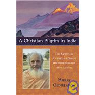 A Christian Pilgrim in India The Spiritual Journey of Swami Abhishiktananda (Henri Le Saux) by Oldmeadow, Harry, 9781933316451