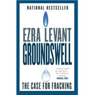 Groundswell The Case for Fracking by Levant, Ezra, 9780771046452