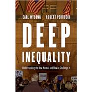 Deep Inequality Understanding the New Normal and How to Challenge It by Wysong, Earl; Perrucci, Robert, 9781442266452