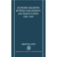 Economic Relations between Nazi Germany and Franco's Spain 1936-1945 by Leitz, Christian, 9780198206453