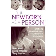 The Newborn as a Person Enabling Healthy Infant Development Worldwide by Nugent, J. Kevin; Petrauskas, Bonnie; Brazelton, T. Berry, 9780470386453