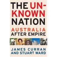 The Unknown Nation Australia After Empire by Curran, James; Ward, Stuart, 9780522856453
