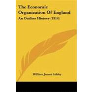 Economic Organization of England : An Outline History (1914) by Ashley, William James, 9780548906453
