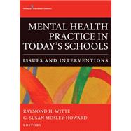 Mental Health Practice in Today's Schools: Issues and Interventions by Witte, Raymond H., Ph.D.; Mosley-Howard, G. Susan, Ph.D., 9780826196453