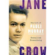 Jane Crow The Life of Pauli Murray by Rosenberg, Rosalind, 9780190656454