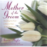 Mother of the Groom Everything You Need to Know to Enjoy the Best Wedding Ever by Naylor Toris, Sharon, 9780806526454
