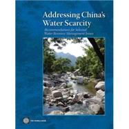 Addressing China's Water Scarcity A Synthesis of Recommendations for Selected Water Resource Management Issues by Xie, Jian; Liebenthal, Andres; Warford, Jeremy J.; Dixon, John A.; Wang, Manchuan; Gao, Shiji; Wang, Shuilin; Jiang, Yong; Ma, Zhong, 9780821376454