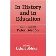 In History and in Education: Essays presented to Peter Gordon by Aldrich,Richard, 9781138866454