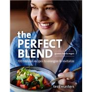 The Perfect Blend 100 Blender Recipes to Energize and Revitalize by Masters, Tess, 9781607746454