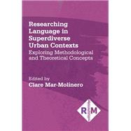 Researching Language in Superdiverse Urban Contexts Exploring Methodological and Theoretical Concepts by Mar-Molinero, Clare, 9781788926454