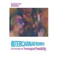 Intercarnations Exercises in Theological Possibility by Keller, Catherine, 9780823276455
