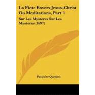 Piete Envers Jesus-Christ Ou Meditations, Part : Sur les Mysteres Sur les Mysteres (1697) by Quesnel, Pasquier, 9781104266455