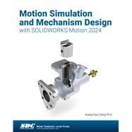 Motion Simulation and Mechanism Design with SOLIDWORKS Motion 2024 by Chang, Kuang-Hua;, 9781630576455