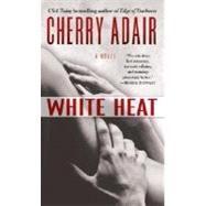 White Heat A Novel by ADAIR, CHERRY, 9780345476456