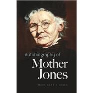 Autobiography Of Mother Jones by Jones, Mary  Harris; Darrow, Clarence; Parton, Mary Field, 9780486436456
