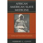 African American Slave Medicine Herbal and non-Herbal Treatments by Covey, Herbert C., 9780739116456