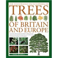 The Illustrated Encyclopedia of Trees of Britain and Europe The Ultimate Reference Guide And Identifier To 550 Of The Most Spectacular, Best-Loved And Unusual Trees, With 1600 Specially Commissioned Illustrations And Photographs by Russell, Tony, 9780857236456