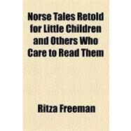 Norse Tales Retold for Little Children and Others Who Care to Read Them by Freeman, Ritza; Davis, Ruth, 9781154516456