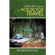 Lightweight Camping for Motorcycle Travel : Revised Edition by DOUGLASS FRAZIER, 9781440176456