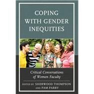 Coping with Gender Inequities Critical Conversations of Women Faculty by Thompson, Sherwood; Parry , Pam, 9781475826456