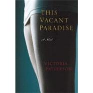 This Vacant Paradise A Novel by Patterson, Victoria, 9781582436456