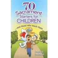 70 Sacrament Starters for Children... and Those Who Teach Them by Mathson, Patricia, 9781585956456