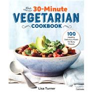 The 30-minute Vegetarian Cookbook by Turner, Lisa, 9781641526456