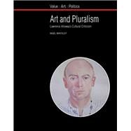 Art and Pluralism Lawrence Alloway's Cultural Criticism by Whiteley, Nigel, 9781846316456