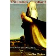 Enduring Grace : Living Portraits of Seven Women Mystics by Flinders, Carol L., 9780060626457