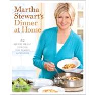 Martha Stewart's Dinner at Home 52 Quick Meals to Cook for Family and Friends: A Cookbook by Stewart, Martha, 9780307396457